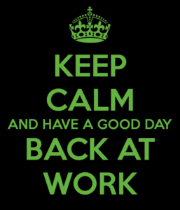 keep calm and come back at work
